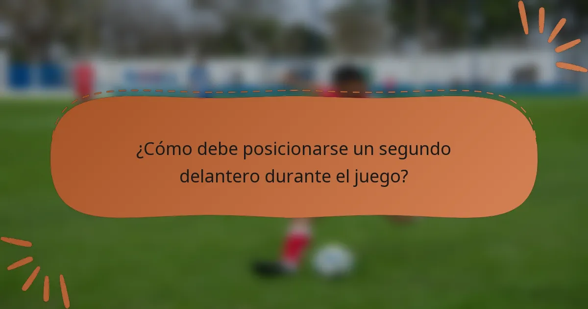¿Cómo debe posicionarse un segundo delantero durante el juego?