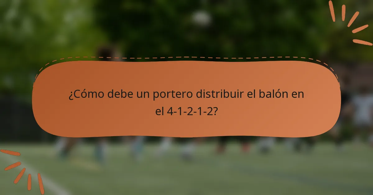 ¿Cómo debe un portero distribuir el balón en el 4-1-2-1-2?