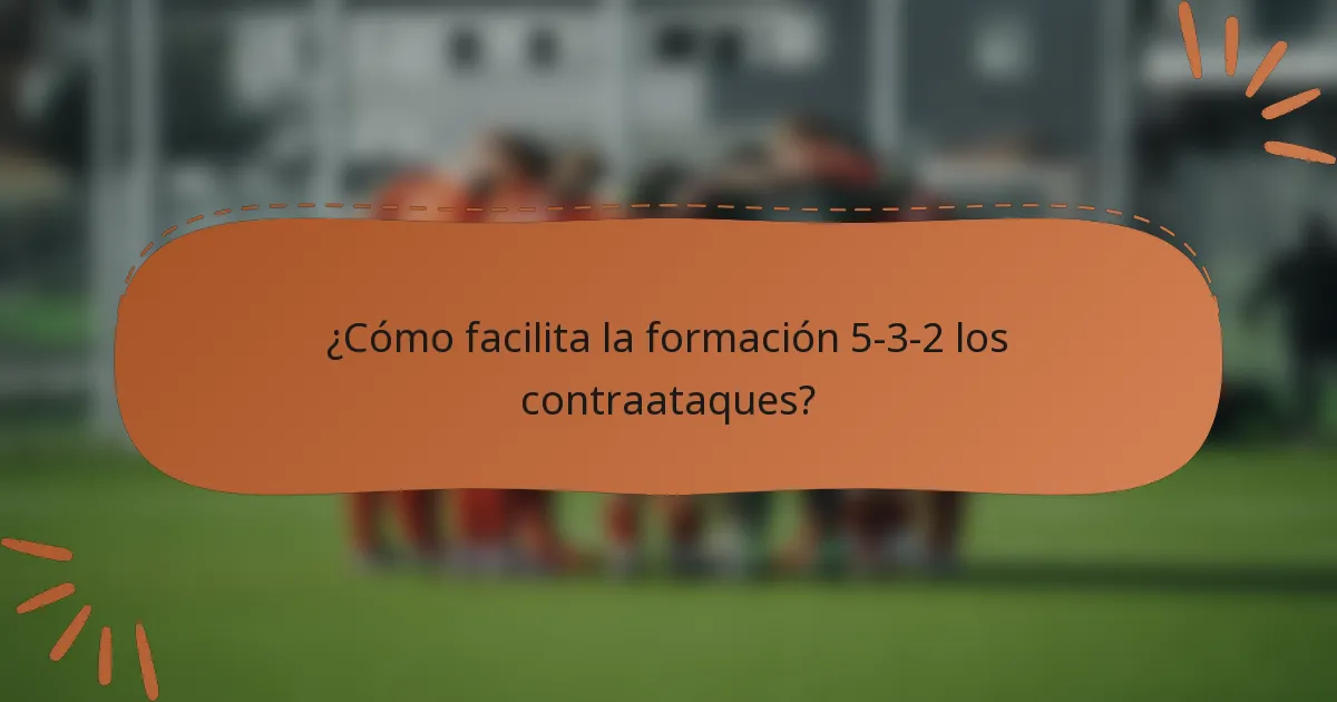 ¿Cómo facilita la formación 5-3-2 los contraataques?