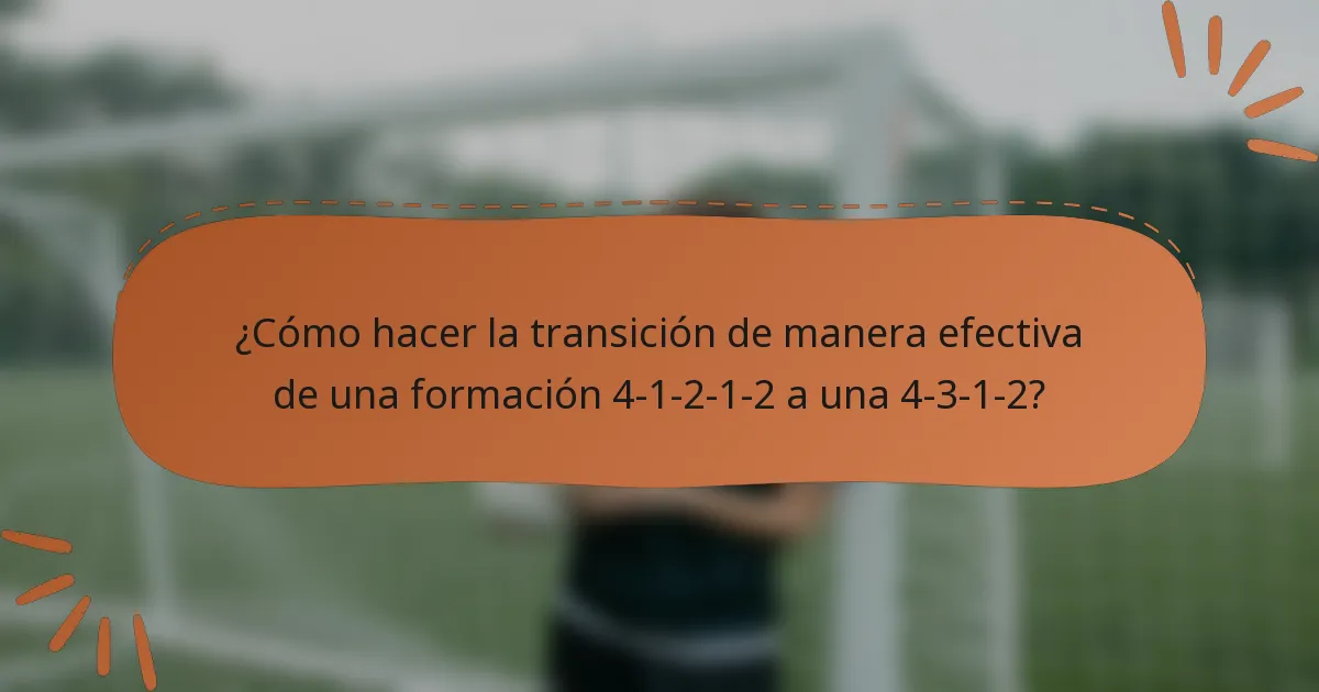 ¿Cómo hacer la transición de manera efectiva de una formación 4-1-2-1-2 a una 4-3-1-2?