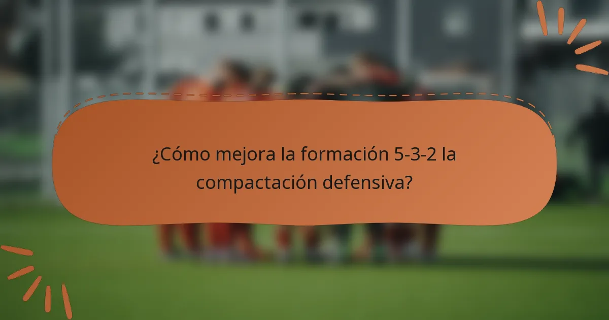 ¿Cómo mejora la formación 5-3-2 la compactación defensiva?