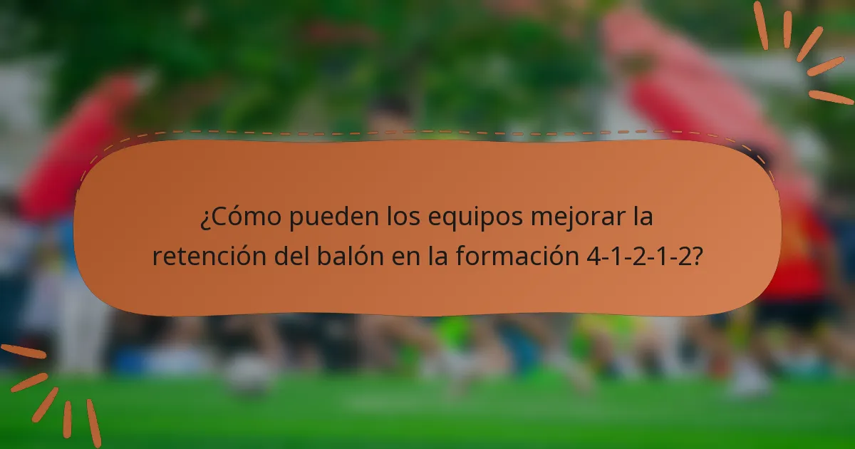 ¿Cómo pueden los equipos mejorar la retención del balón en la formación 4-1-2-1-2?