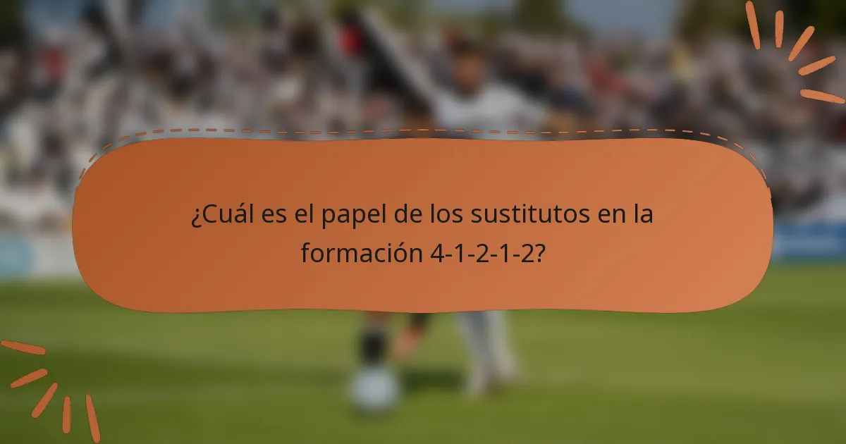 ¿Cuál es el papel de los sustitutos en la formación 4-1-2-1-2?