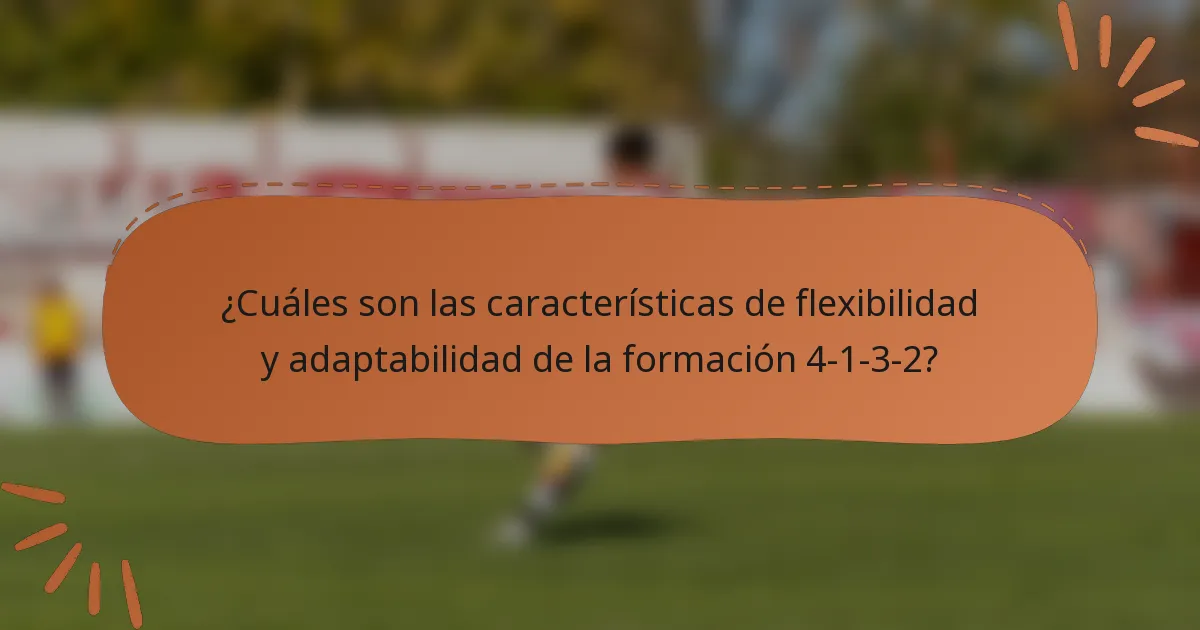 ¿Cuáles son las características de flexibilidad y adaptabilidad de la formación 4-1-3-2?