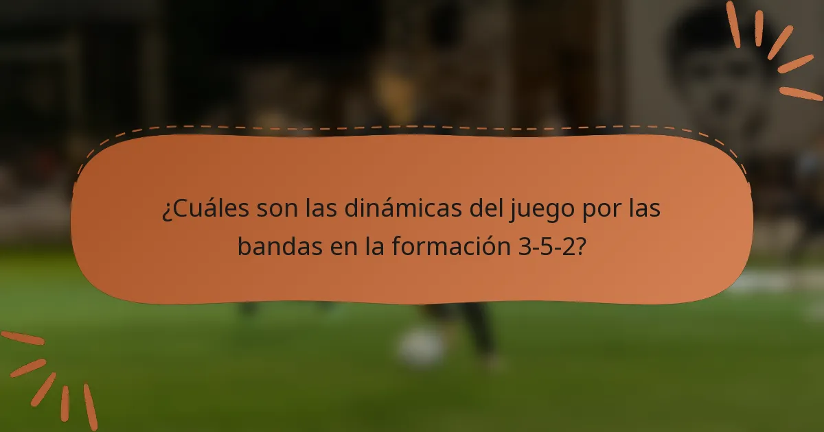 ¿Cuáles son las dinámicas del juego por las bandas en la formación 3-5-2?