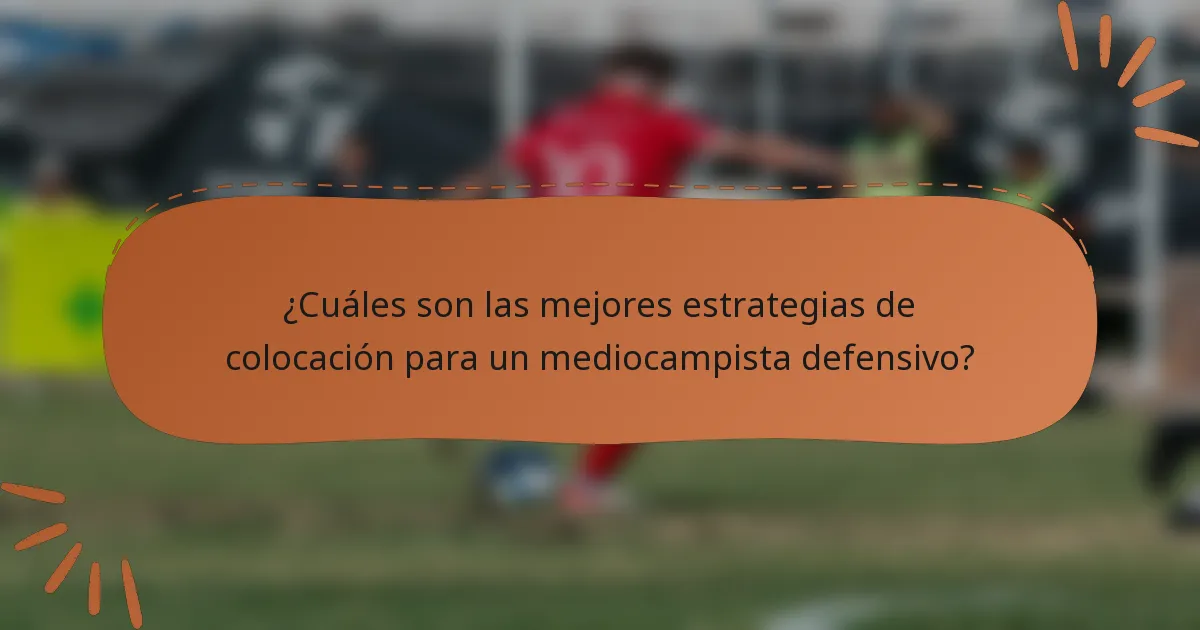 ¿Cuáles son las mejores estrategias de colocación para un mediocampista defensivo?