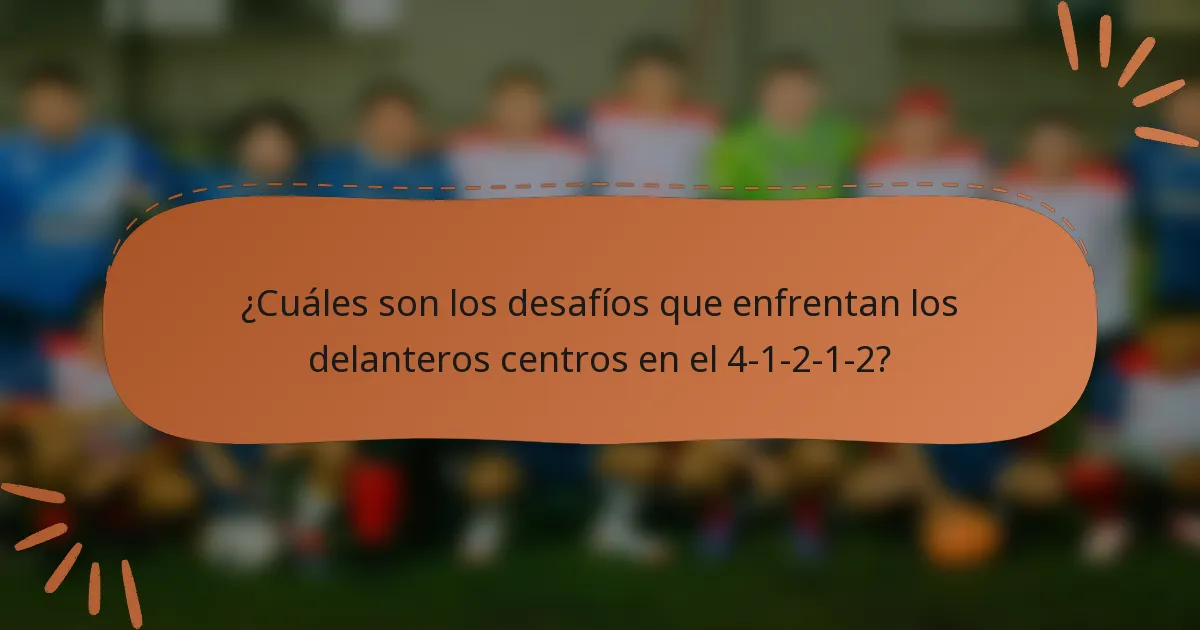 ¿Cuáles son los desafíos que enfrentan los delanteros centros en el 4-1-2-1-2?