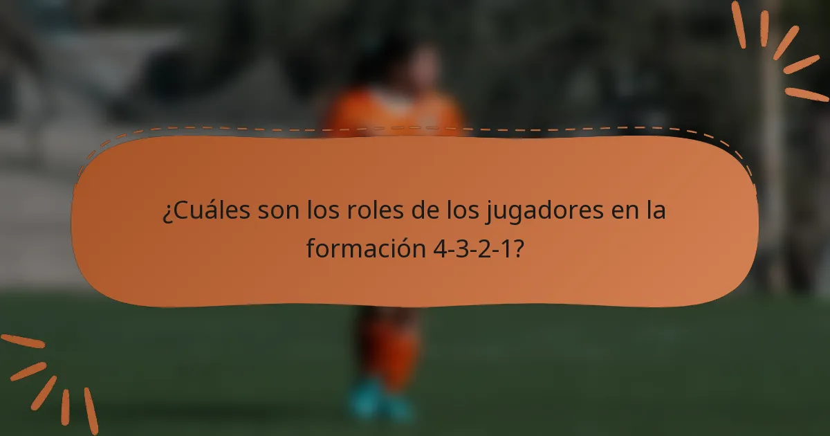 ¿Cuáles son los roles de los jugadores en la formación 4-3-2-1?