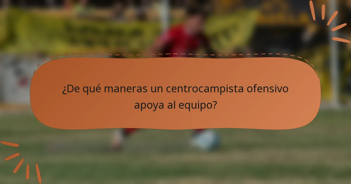 ¿De qué maneras un centrocampista ofensivo apoya al equipo?