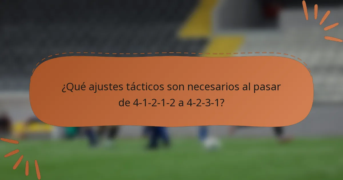 ¿Qué ajustes tácticos son necesarios al pasar de 4-1-2-1-2 a 4-2-3-1?