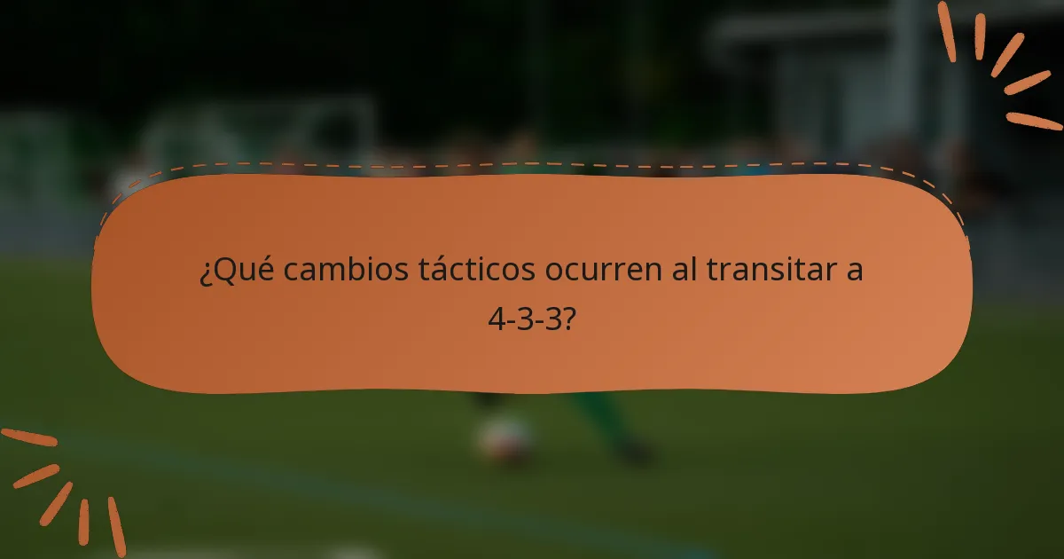 ¿Qué cambios tácticos ocurren al transitar a 4-3-3?