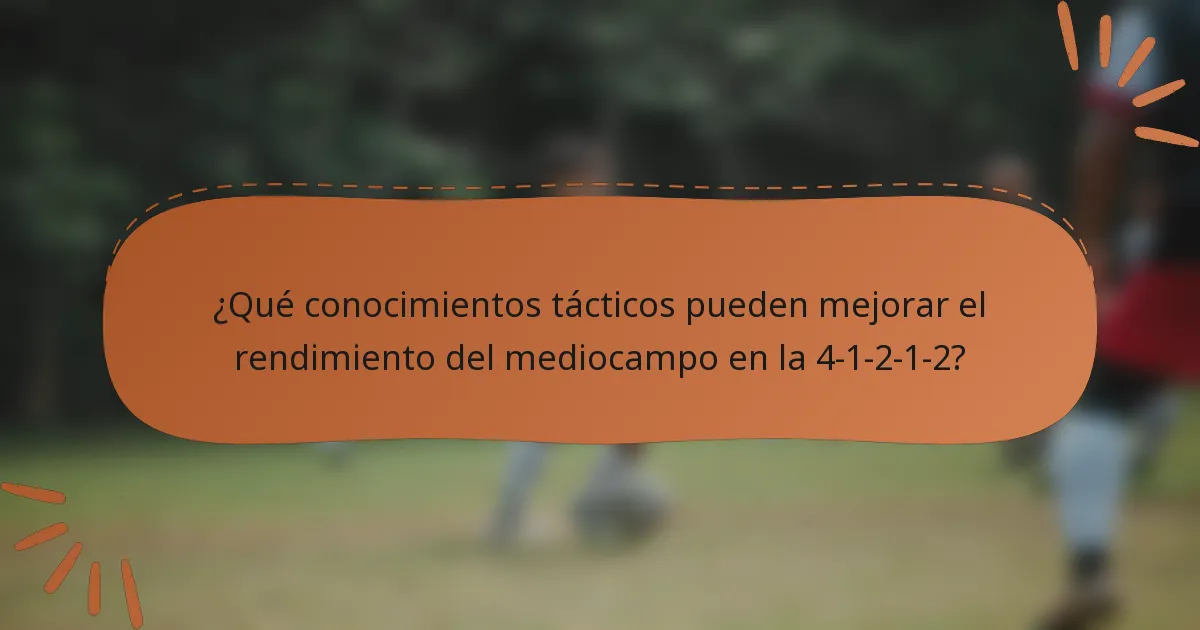 ¿Qué conocimientos tácticos pueden mejorar el rendimiento del mediocampo en la 4-1-2-1-2?