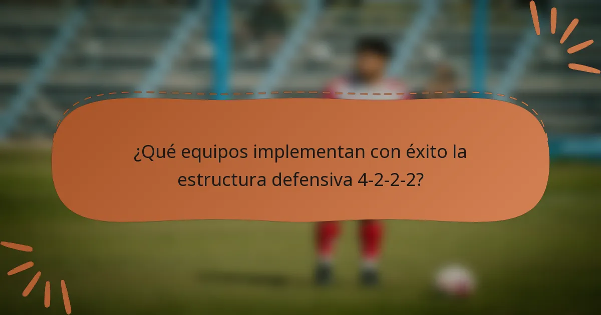 ¿Qué equipos implementan con éxito la estructura defensiva 4-2-2-2?