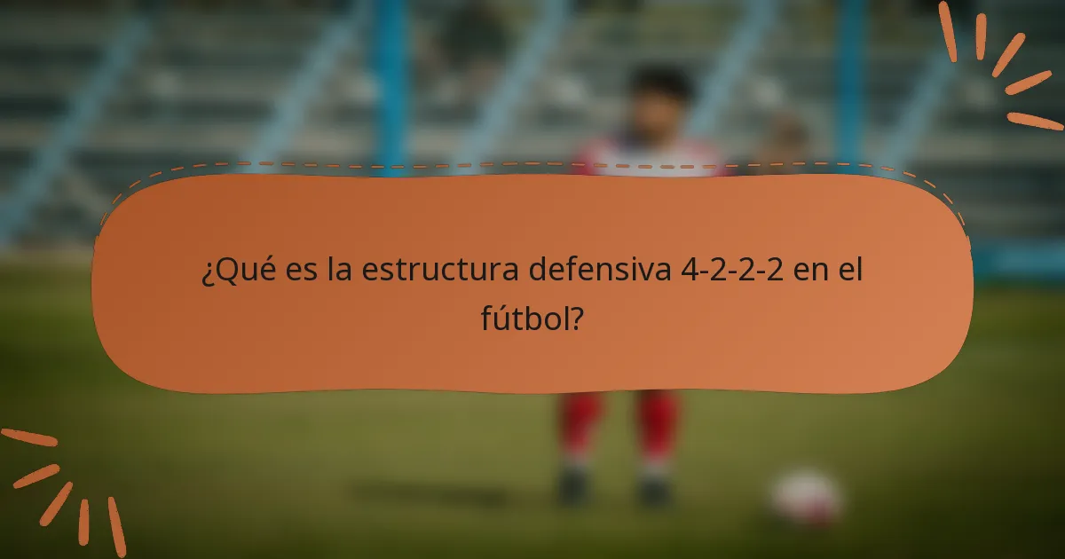 ¿Qué es la estructura defensiva 4-2-2-2 en el fútbol?