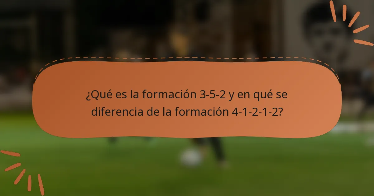 ¿Qué es la formación 3-5-2 y en qué se diferencia de la formación 4-1-2-1-2?