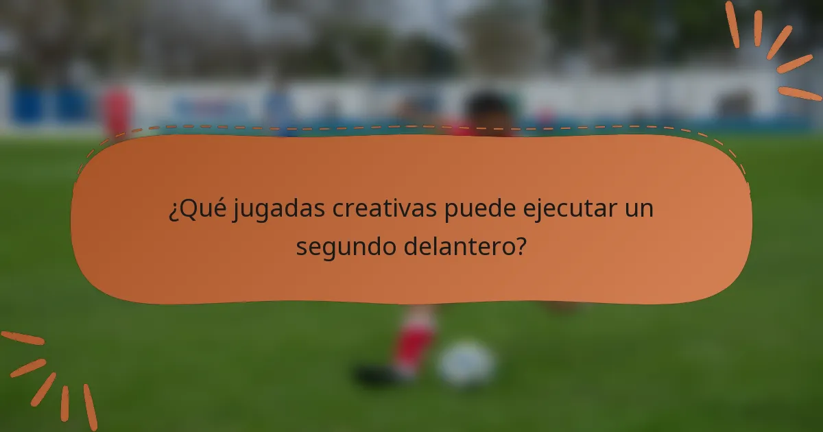 ¿Qué jugadas creativas puede ejecutar un segundo delantero?