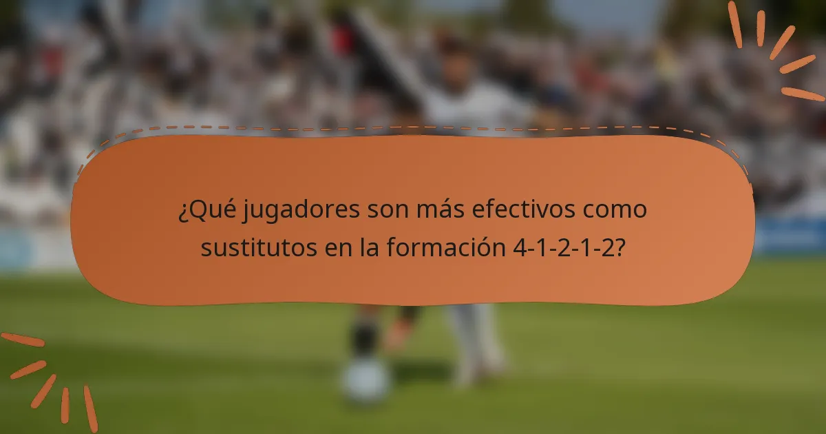 ¿Qué jugadores son más efectivos como sustitutos en la formación 4-1-2-1-2?