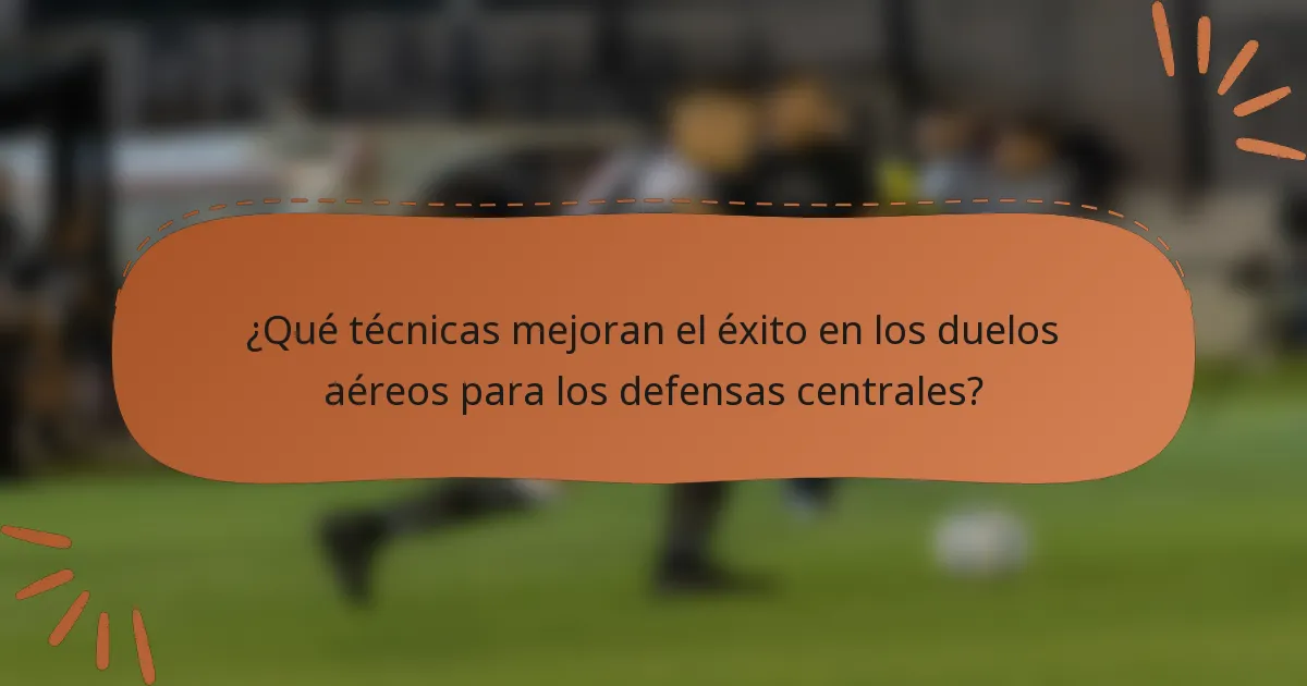 ¿Qué técnicas mejoran el éxito en los duelos aéreos para los defensas centrales?